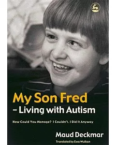 My Son Fred- Living With Autism: How Could You Manage? I Couldn’t, I Did It Anyway