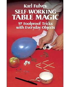 Self-Working Table Magic: Ninety-Seven Foolproof Tricks With Everyday Objects