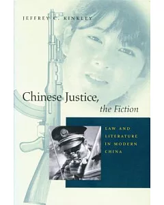 Chinese Justice, the Fiction: Law and Literature in Modern China