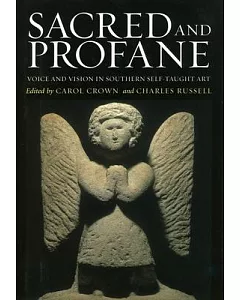 Sacred And Profane: Voice And Vision in Southern Self-taught Art