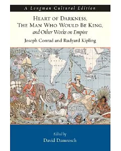 Heart of Darkness, the Man Who Would Be King, And Other Works on Empire: A Longman Cultural Edition