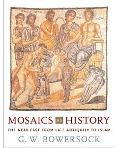 Mosaics As History: The Near East from Late Antiquity to Early Islam