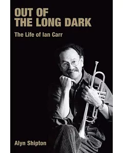 Out of the Long Dark: The Life of Ian Carr