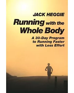 Running With the Whole Body: A 30-Day Program to Running Faster With Less Effort