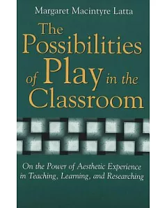 The Possibilities of Play in the Classroom: On the Power of Aesthetic Experience in Teaching, Learning, and Researching