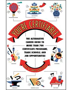 You’re Certifiable: The Alternative Career Guide to More Than 700 Certificate Programs, Trade Schools, and Job Opportunities