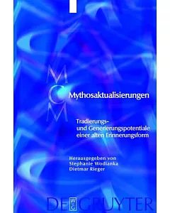 Mythosaktualisierungen: Tradierungs- Und Generierungspotentiale Einer Alten Erinnerungsform