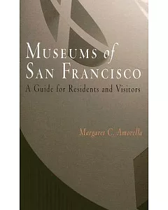 Museums of San Francisco: A Guide for Residents And Visitors