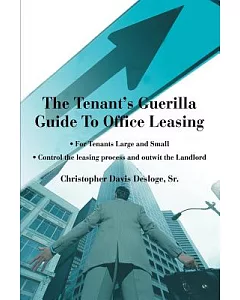The Tenant’s Guerilla Guide to Office Leasing: For Tenants Large and Small Control the Leasing Process and Outwit the Landlord