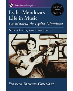 Lydia Mendoza’s Life in Music: La Historia De Lydia Mendoza, Norte~no Tejano Legacies