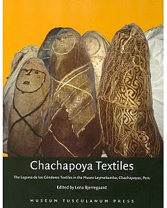 Chachapoya Textiles: The Laguna De Los Condores Textiles in the Museo Leymebamba, Chachapoyas, Peru