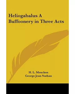 Heliogabalus a Buffoonery in Three Acts