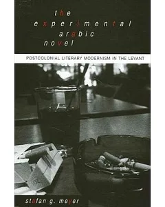 The Experimental Arabic Novel: Postcolonial Literary Modernism in the Levant