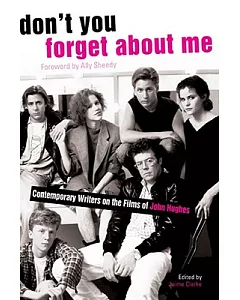 Don’t You Forget About Me: Contemporary Writers on the Films of John Hughes