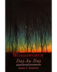 Wordsworth Day by Day: Reading His Work into Poetry Now