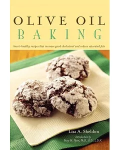 Olive Oil Baking: Heart-Healthy Recipes That Increase Good Cholesterol and Reduce Saturated Fats