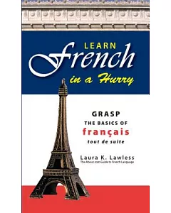 Learn French in a Hurry: Grasp the Basics of Francais Tout De Suite