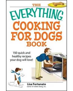 The Everything Cooking for Dogs Book: 100 Quick and Easy Healthy Recipes Your Dog Will Bark for