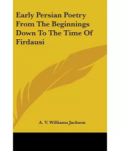 Early Persian Poetry from the Beginnings Down to the Time of Firdausi