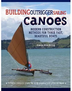 Building Outrigger Sailing Canoes: Modern Construction Methods for Three Fast, Beautiful Boats