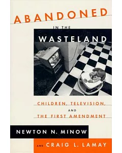 Abandoned in the Wasteland: Children, Television, and the First Amendment