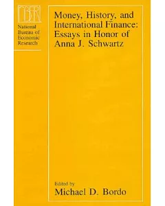 Money, History, and International Finance: Essays in Honor of Anna J. Schwartz