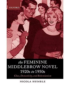 The Feminine Middlebrow Novel, 1920s to 1950s: Class, Domesticity, and Bohemianism