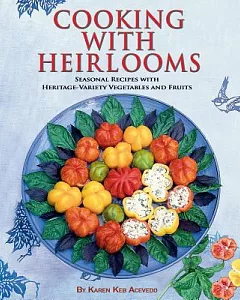 Cooking with Heirlooms: Seasonal Recipes with Heritage-Variety Vegetables and Fruits