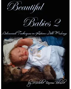 Beautiful Babies 2: Advanced Techniques in Reborn Doll Making