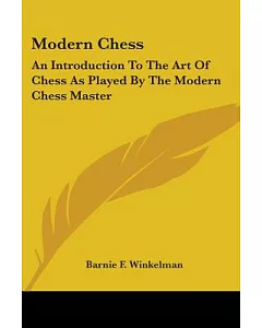 Modern Chess: An Introduction to the Art of Chess As Played by the Modern Chess Master