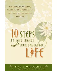 10 Steps to Take Charge of Your Emotional Life: Overcoming Anxiety, Distress, and Depression Through Whole-Person Healing