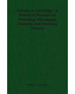 Ferrets & Ferreting: A Practical Manual on Breeding, Managing, Training and Working Ferrets