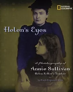 Helen’s Eyes: A Photobiography of Annie Sullivan, Helen Keller’s Teacher