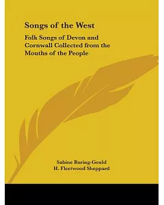 Songs of the West: Folk Songs of Devon and Cornwall Collected from the Mouths of the People