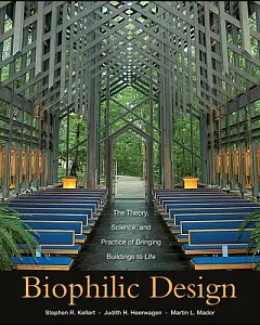 Biophilic Design: The Theory, Science, and Practice of Bringing Buildings to Life