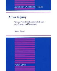 Art As Inquiry: Toward New Collaborations Between Art, Science, and Technology