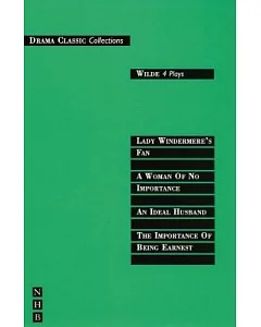 Wilde - Four Plays: Lady Windermere’s Fan / a Woman of No Importance / an Ideal Husband / the Importance of Being Earnest
