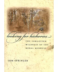 Looking for Hickories: The Forgotten Wildness of the Rural Midwest