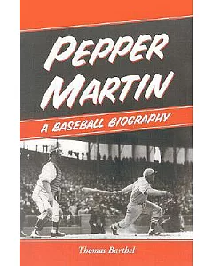 Pepper Martin: A Baseball Biography