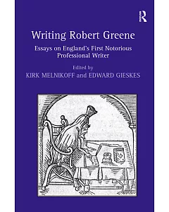 Writing Robert Greene: Essays on England’s First Notorious Professional Writer