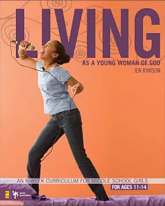 Living As a Young Woman of God: An 8-week Curriculum for Middle School Girls For Ages 11-14