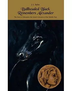 Bullheaded Black Remembers Alexander: The Story Of Alexander The Great’s Invasion Of The Middle East