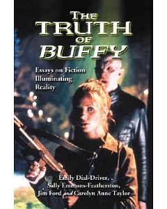 The Truth of Buffy: Essays on Fiction Illuminating Reality