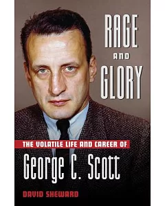 Rage and Glory: The Volatile Life and Career of George C. Scott