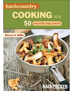 Backcountry Cooking Deck: 50 Recipes for Camp and Trail