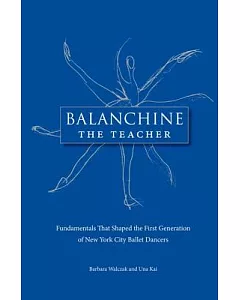 Balanchine the Teacher: Fundamentals That Shaped the First Generation of New York City Ballet Dancers