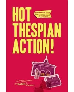 Hot Thespian Action!: Ten Premier Plays from Walterdale Playhouse