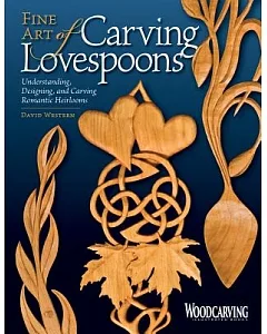 Fine Art of Carving Lovespoons: Understanding, Designing, and Carving Romantic Heirlooms