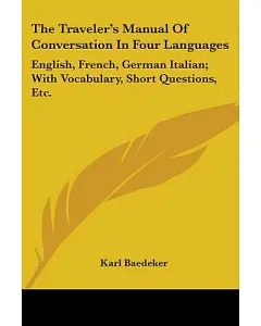 The Traveler’s Manual of Conversation in Four Languages: English, French, German Italian; With Vocabulary, Short Questions, Etc