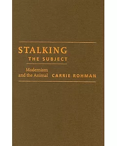 Stalking the Subject: Modernism and the Animal